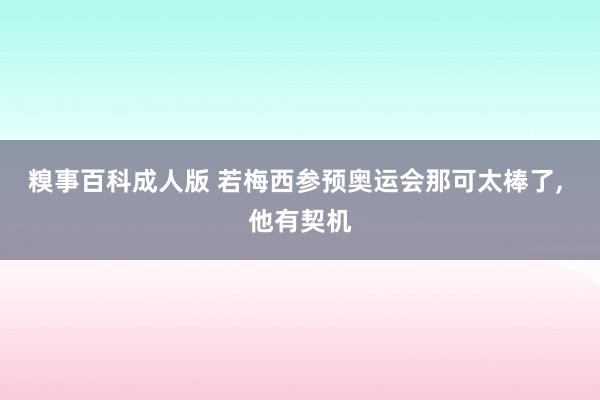 糗事百科成人版 若梅西参预奥运会那可太棒了， 他有契机