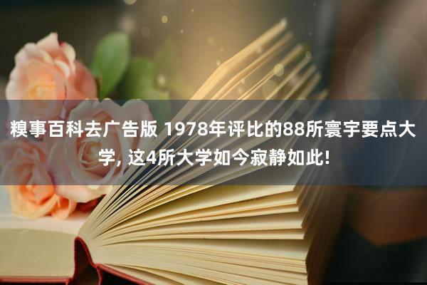 糗事百科去广告版 1978年评比的88所寰宇要点大学， 这4所大学如今寂静如此!