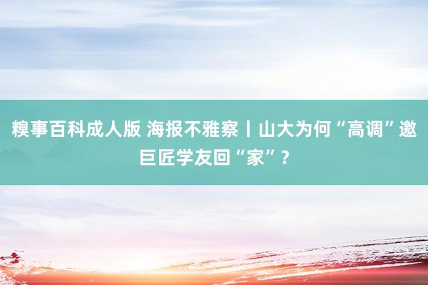 糗事百科成人版 海报不雅察丨山大为何“高调”邀巨匠学友回“家”？