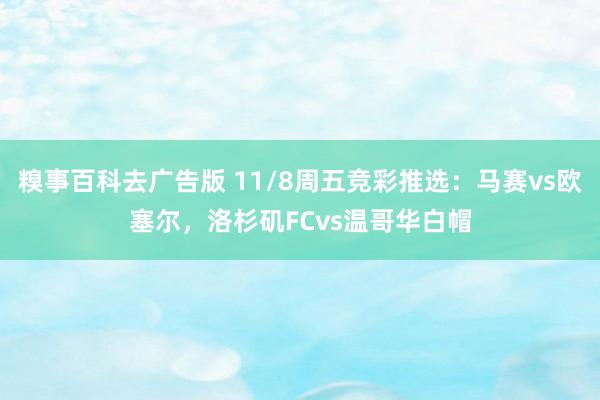 糗事百科去广告版 11/8周五竞彩推选：马赛vs欧塞尔，洛杉矶FCvs温哥华白帽